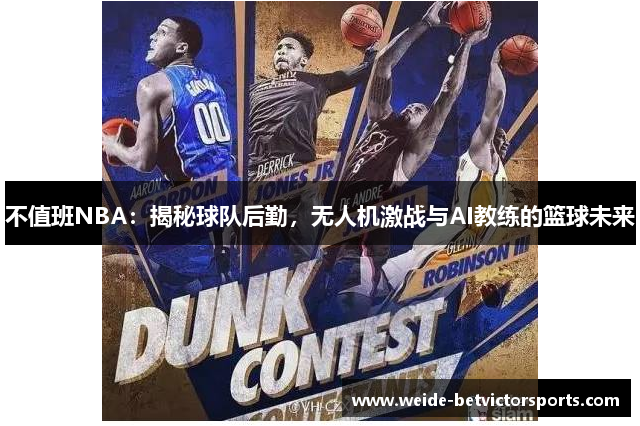 不值班NBA：揭秘球队后勤，无人机激战与AI教练的篮球未来