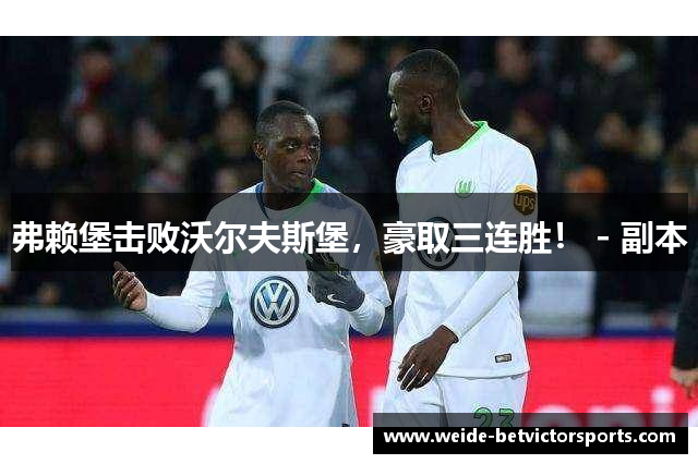 弗赖堡击败沃尔夫斯堡，豪取三连胜！ - 副本