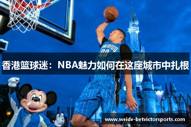 香港篮球迷：NBA魅力如何在这座城市中扎根