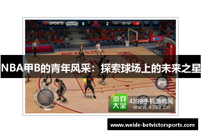NBA甲B的青年风采：探索球场上的未来之星
