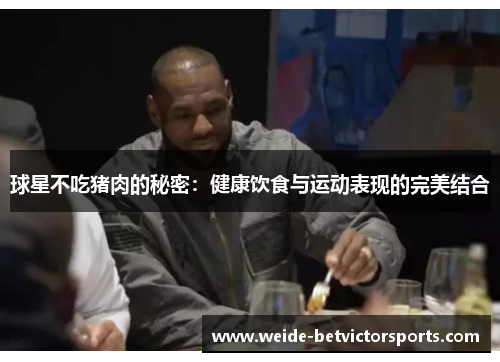 球星不吃猪肉的秘密：健康饮食与运动表现的完美结合