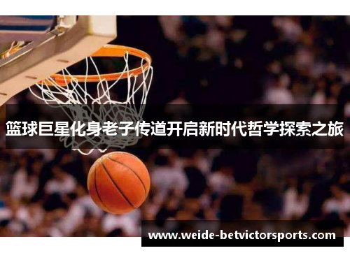篮球巨星化身老子传道开启新时代哲学探索之旅