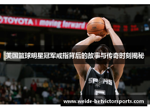美国篮球明星冠军戒指背后的故事与传奇时刻揭秘